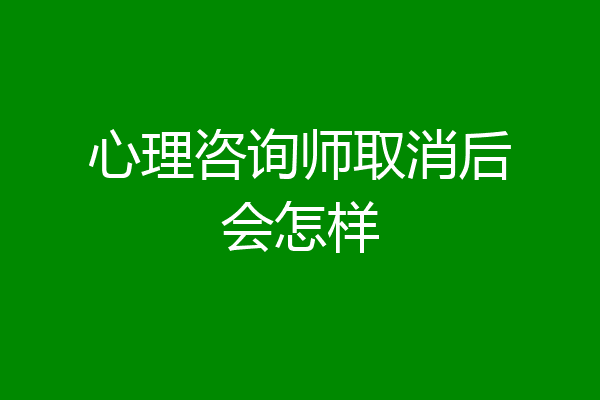 心理咨询师取消后会怎样