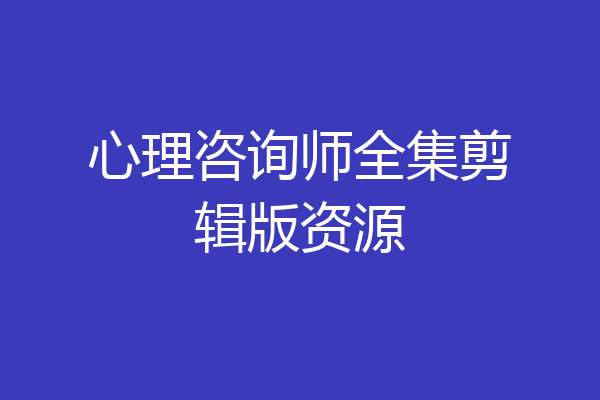 心理咨询师全集剪辑版资源