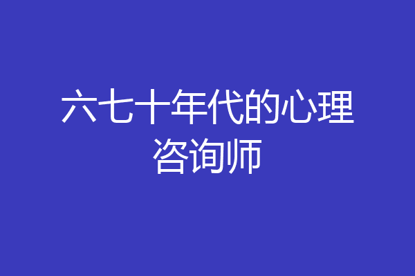 六七十年代的心理咨询师