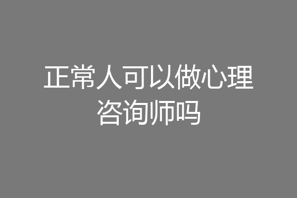 正常人可以做心理咨询师吗
