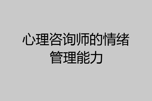 心理咨询师的情绪管理能力