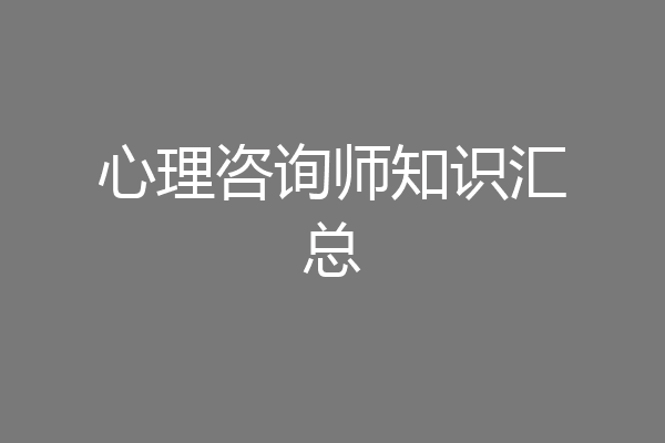 心理咨询师知识汇总