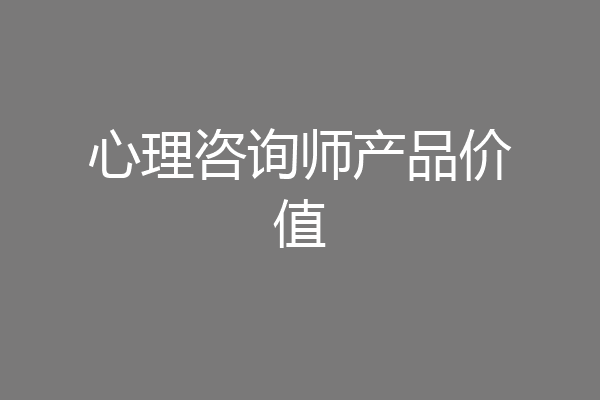 心理咨询师产品价值