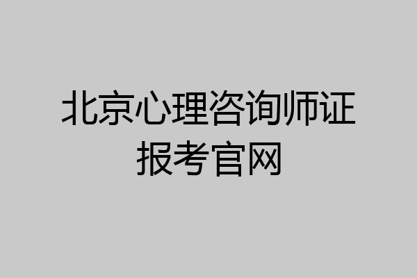 北京心理咨询师证报考官网