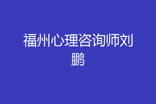福州心理咨询师刘鹏