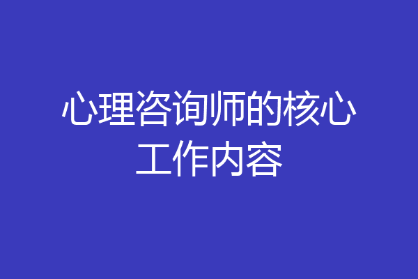 心理咨询师的核心工作内容