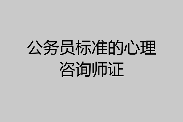 公务员标准的心理咨询师证