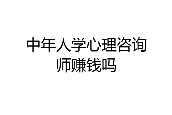 中年人学心理咨询师赚钱吗