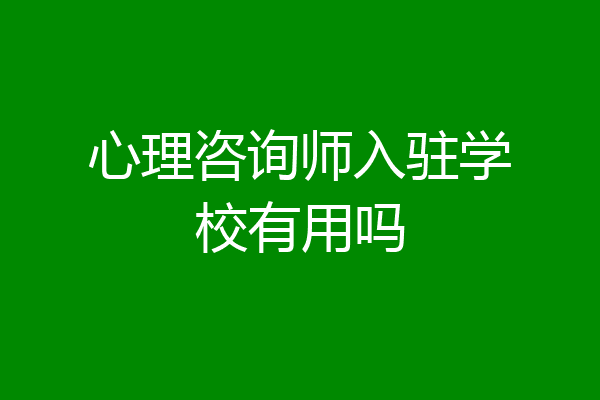 心理咨询师入驻学校有用吗