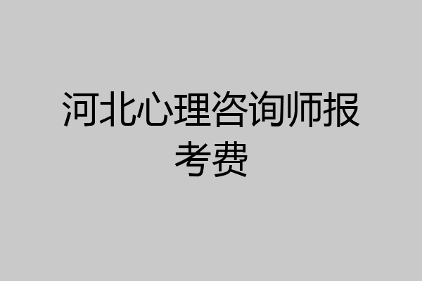 河北心理咨询师报考费