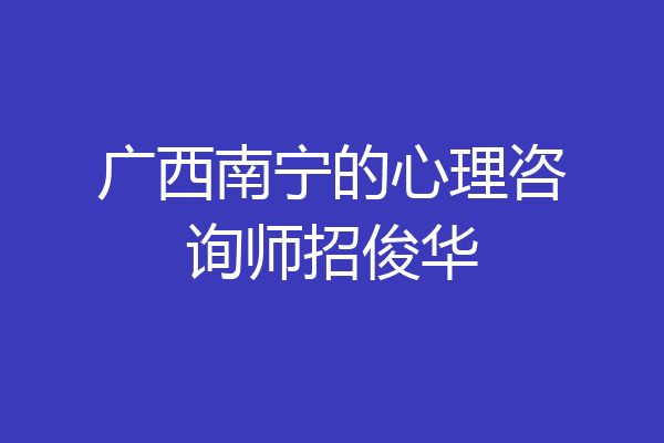 广西南宁的心理咨询师招俊华