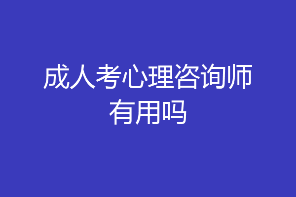 成人考心理咨询师有用吗