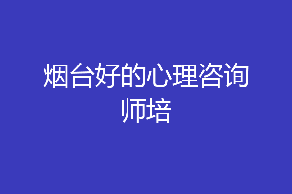 烟台好的心理咨询师培