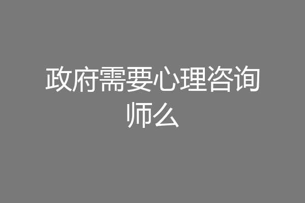 政府需要心理咨询师么