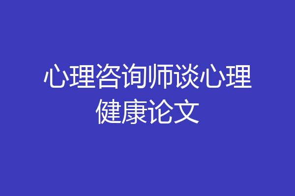 心理咨询师谈心理健康论文
