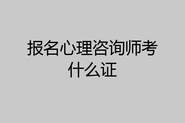 报名心理咨询师考什么证