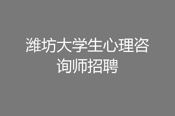 潍坊大学生心理咨询师招聘