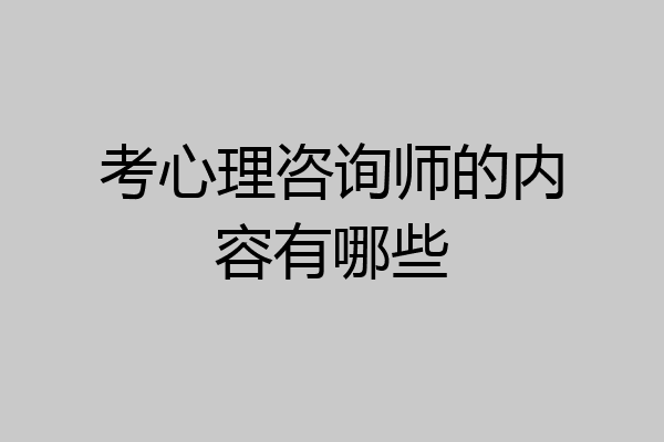 考心理咨询师的内容有哪些