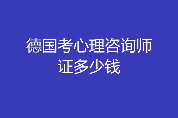 德国考心理咨询师证多少钱