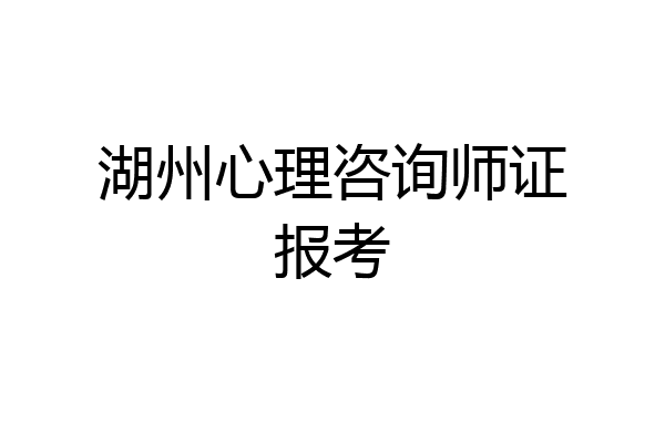 湖州心理咨询师证报考