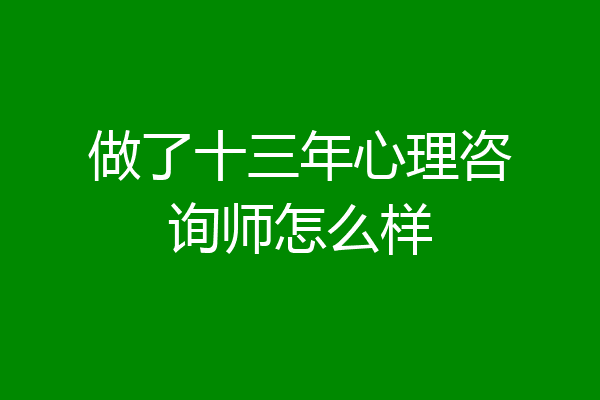 做了十三年心理咨询师怎么样