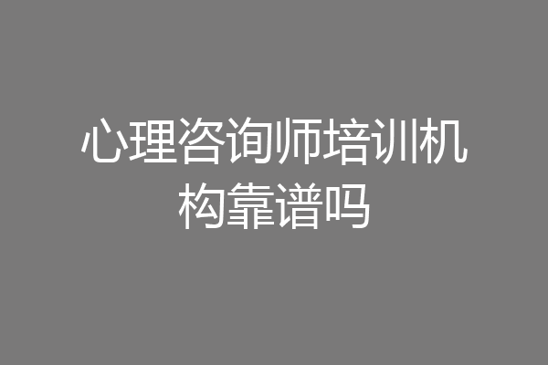 心理咨询师培训机构靠谱吗