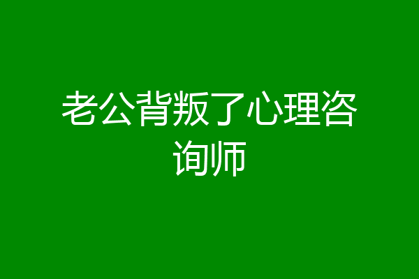 老公背叛了心理咨询师