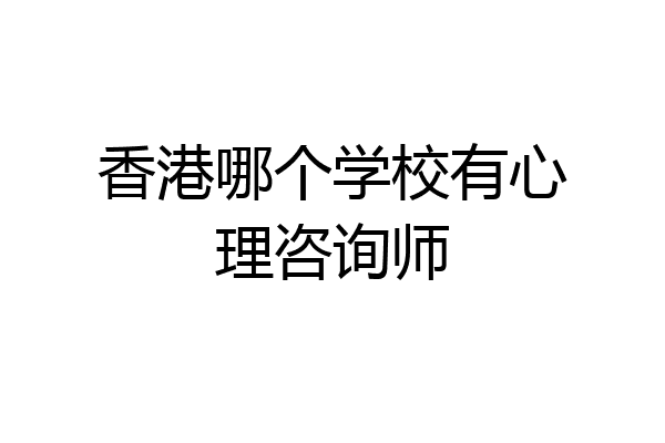 香港哪个学校有心理咨询师