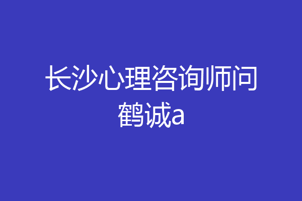 长沙心理咨询师问鹤诚a