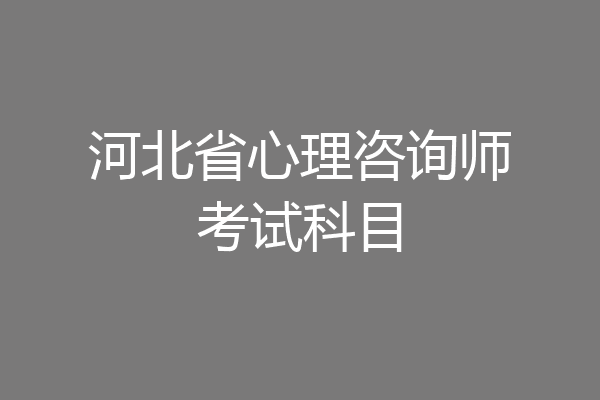河北省心理咨询师考试科目