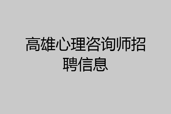 高雄心理咨询师招聘信息