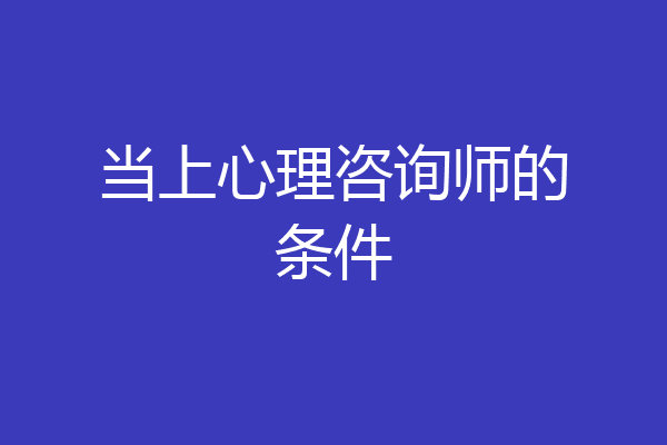 当上心理咨询师的条件
