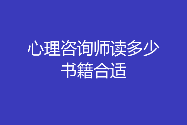 心理咨询师读多少书籍合适