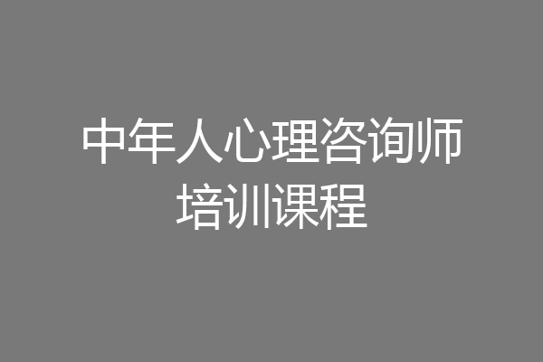 中年人心理咨询师培训课程
