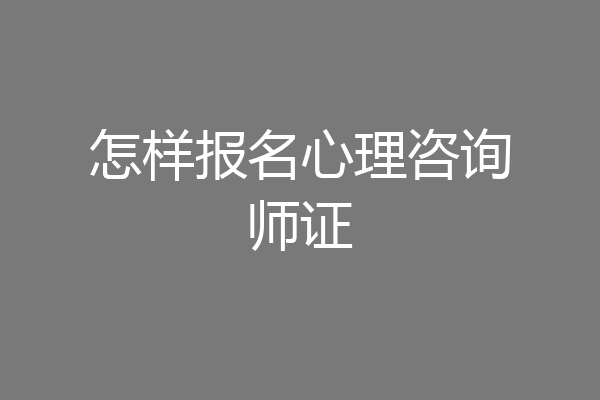 怎样报名心理咨询师证