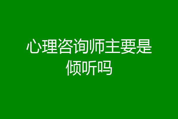 心理咨询师主要是倾听吗