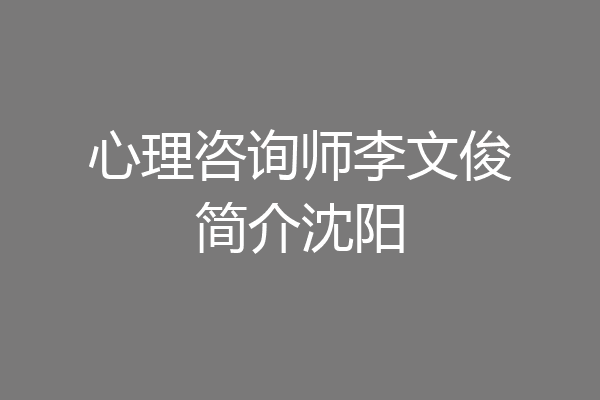 心理咨询师李文俊简介沈阳