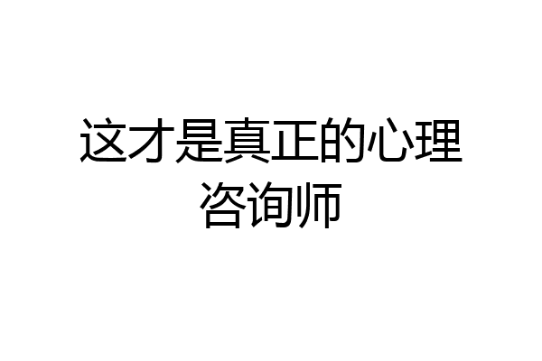 这才是真正的心理咨询师