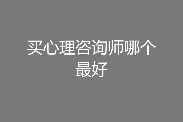 买心理咨询师哪个最好