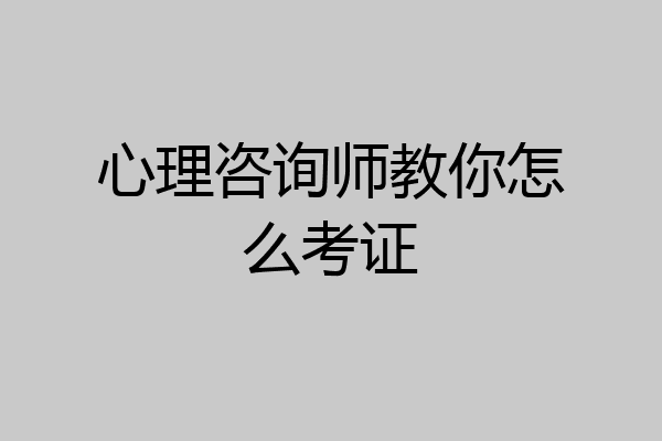 心理咨询师教你怎么考证