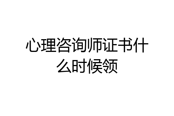 心理咨询师证书什么时候领