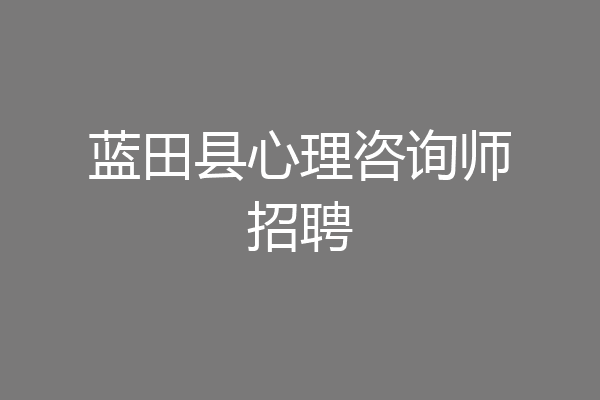 蓝田县心理咨询师招聘