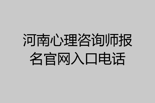 河南心理咨询师报名官网入口电话