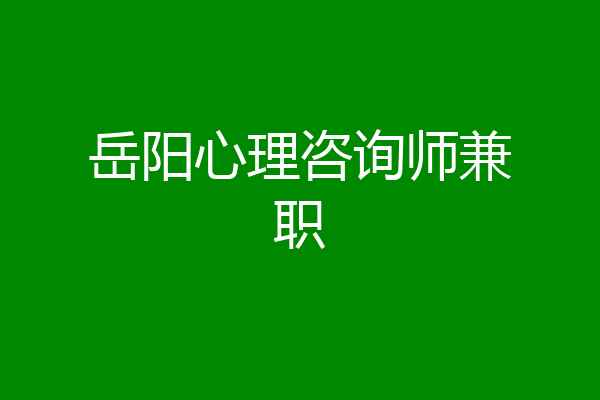 岳阳心理咨询师兼职