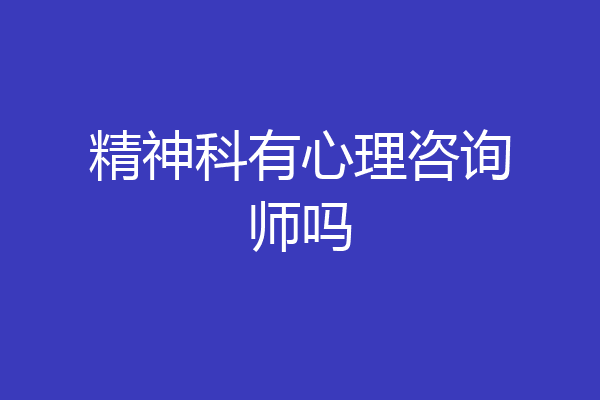 精神科有心理咨询师吗