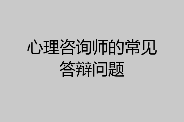 心理咨询师的常见答辩问题
