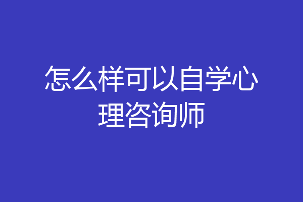 怎么样可以自学心理咨询师