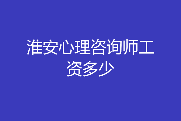 淮安心理咨询师工资多少