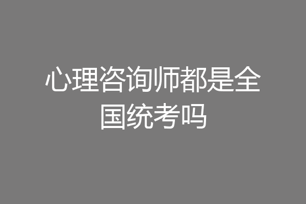 心理咨询师都是全国统考吗