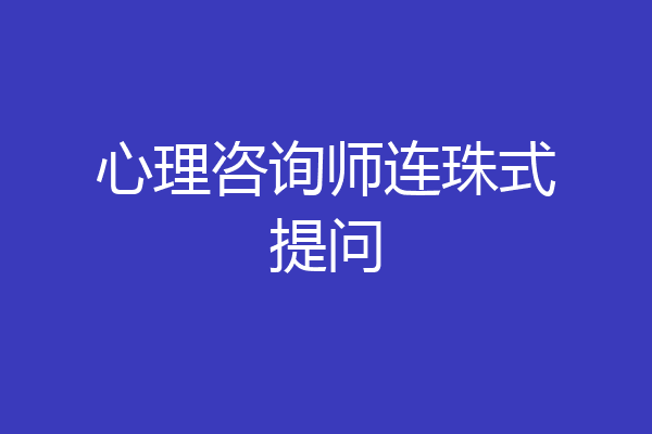 心理咨询师连珠式提问